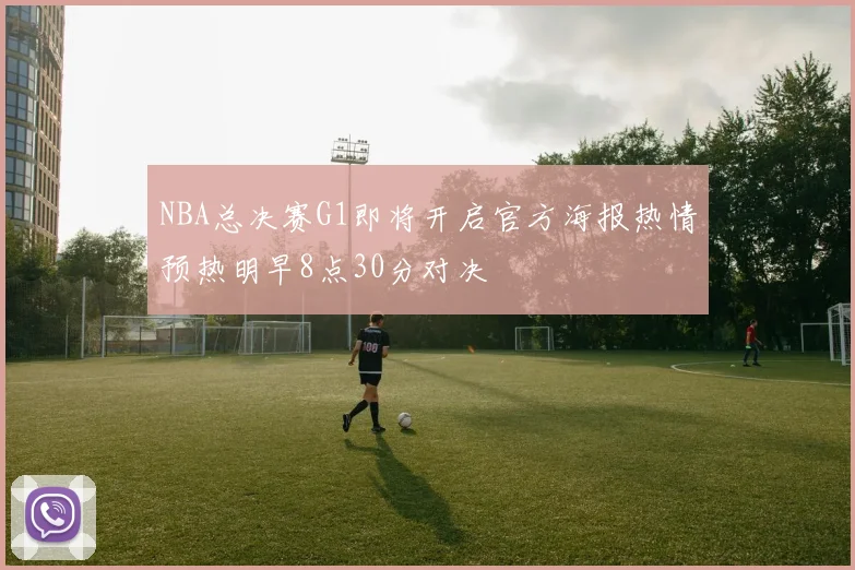 NBA总决赛G1即将开启官方海报热情预热明早8点30分对决