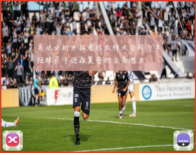 美记分析开拓者格兰特大合同与年轻球员亨德森夏普的交易潜力